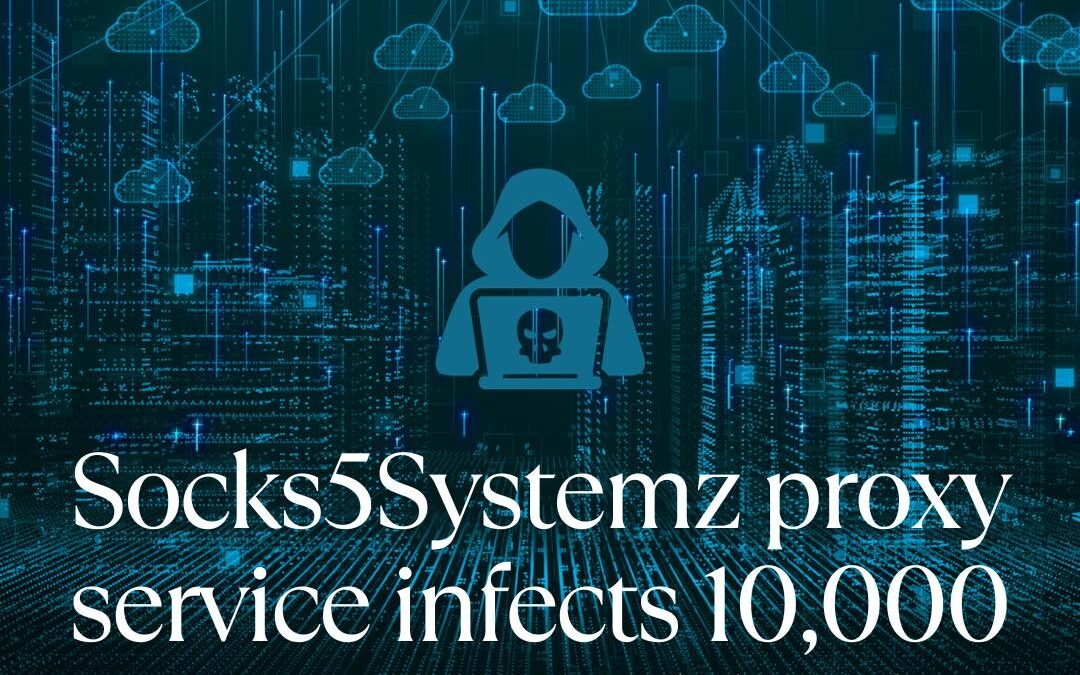 Socks5Systemz Has Been Infecting Computers Globally