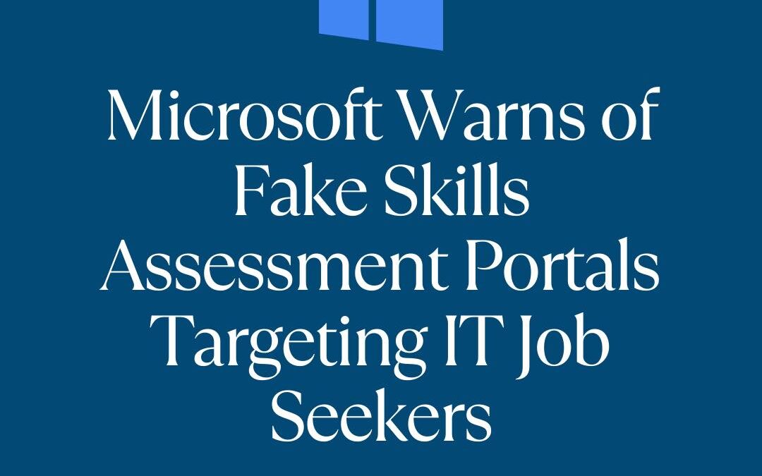 Microsoft Warns Of Fake Skills Assesment Portals Targeting IT Job Seek