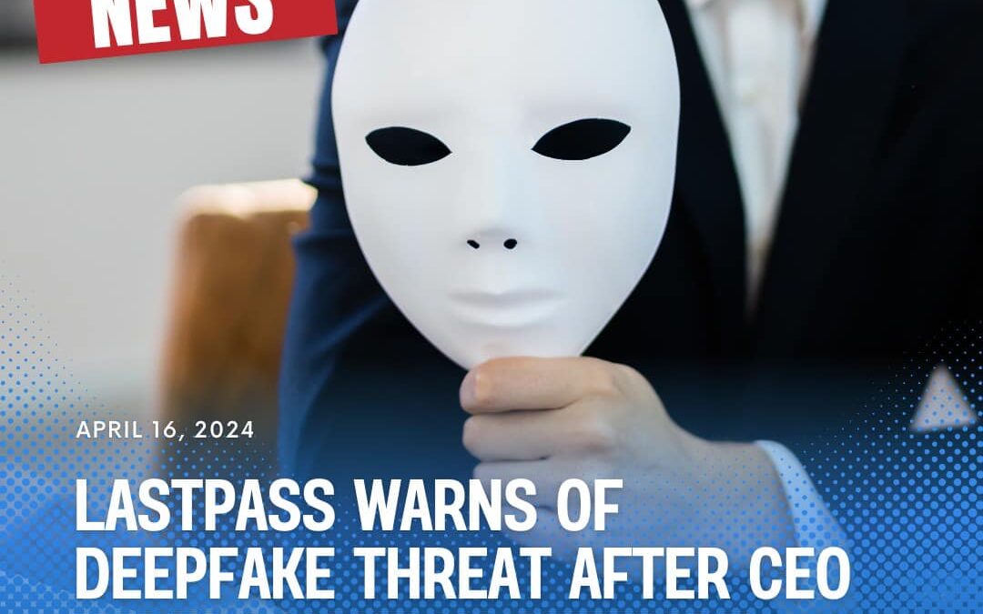 LastPass Warns Of Deepfake Threat